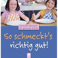 So schmeckt's richtig gut! Kinderkochbuch: Gesunde Rezepte f�r gesunde Kinder