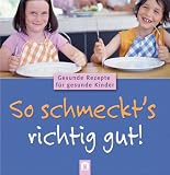 So schmeckt's richtig gut! Kinderkochbuch: Gesunde Rezepte f�r gesunde Kinder