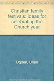 Christian family festivals : ideas for celebrating the church year