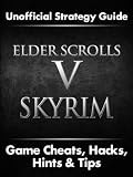 Elder Scrolls V: Skyrim Guide - The Ultimate Unofficial Guide To Cheats, Secrets, Glitches & Exploits To Dominate!