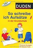 Duden - So schreibe ich Aufsätze in der Grundschule: Einfache Strategien für bessere Texte