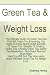 Green Tea Weight Loss. The Ultimate Guide On Green Tea Diet That Will Teach You Everything You Need 