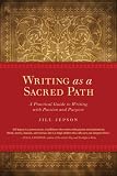 Writing as a Sacred Path: A Practical Guide to Writing With Passion and Purpose