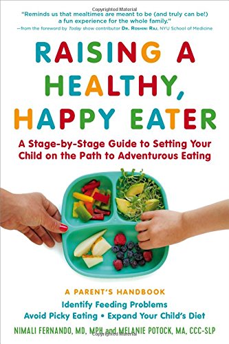 Raising a Healthy, Happy Eater: A Parent’s Handbook: A Stage-by-Stage Guide to Setting Your Child on the Path to Adventurous Eating