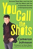 You Call the Shots: Succeed Your Way-- and Live the Life You Want-- with the 19 Essential Secrets of Entrepreneurship