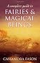 A Complete Guide To Fairies And Magical Beings