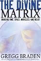 The Divine Matrix: Bridging Time, Space, Miracles, and Belief