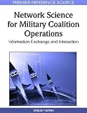  : Network Science for Military Coalition Operations: Information Exchange and Interaction (Premier Reference Source)