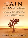 The Pain Chronicles: Cures, Myths, Mysteries, Prayers, Diaries, Brain Scans, Healing, and the Science of Suffering