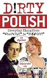 Dirty Polish: Everyday Slang from What's Up? to F*%# Off! (Dirty Everyday Slang)