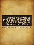 Journal of a voyage to Peru: a passage across the cordillera of the Andes in the winter of 1827, per (Lieut Chas Brand)