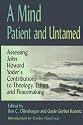 A Mind Patient and Untamed: Assessing John Howard Yoder's Contributions to Theology,Ethics,and Peacemaking