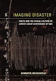 Imaging disaster : Tokyo and the visual culture of Japan's Great Earthquake of 1923