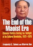 End of the Maoist Era: Chinese Politics Druing Twilight of Cultural Revolution 1972-1976