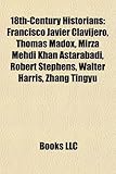 18th-Century Historians: Francisco Javier Clavijero, Thomas Madox, Mirza Mehdi Khan Astarabadi, Robert Stephens, Walter Harris, Zhang Tingyu-