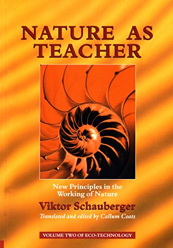 Nature as Teacher - New Principles in the Working of Nature: Volume 2 of Renowned Environmentalist Viktor Schauberger's Eco-Technology Series
