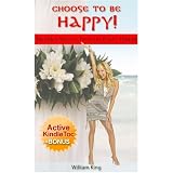 Choose To Be HAPPY Now - The Path to Success with POSTIVE THINKING! (Hapiness eBook with Easy Navigation) + Free PDF