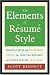 The Elements of Resume Style: Essential Rules and Eye-Opening Advice for Writing Resumes and Cover Letters that Work