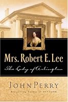 Mrs. Robert E. Lee: The Lady of Arlington