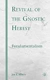 Revival of the Gnostic Heresy: Fundamentalism Joe E. Morris