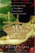 Sex with the Queen: 900 Years of Vile Kings, Virile Lovers, and Passionate Politics (P.S.)
