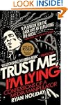 Trust Me, I'm Lying: Confessions of a...