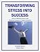 Transforming Stress Into Success: How to Minimize Stress and Maximize Success in Today's Economy (Mind Matters)