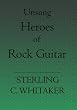 Unsung Heroes of Rock Guitar: 15 Great Rock Guitarists In Their Own Words