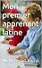 Mon premier apprenant latine (Mes premiers apprenants latins et grecs) (French Edition)
