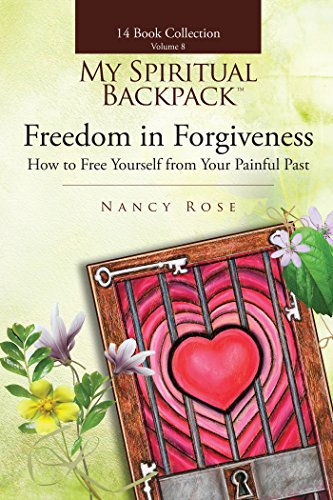Freedom in Forgiveness: How to Free Yourself from Your Painful Past (My Spiritual Backpack:Your Guide To Living In Your Greatness Book 8)