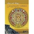 Leben und Alltag in Lateinamerikanischen Hochkulturen: Maya - Azteken - Inka