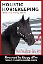 Holistic Horsekeeping: How to Have a Healthy Happy Horse from Stable to Stadium