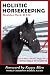 Holistic Horsekeeping: How to Have a Healthy Happy Horse from Stable to Stadium