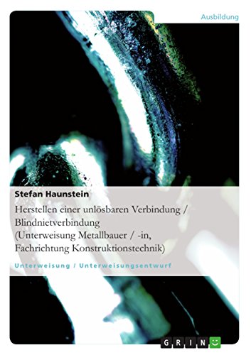 Herstellen einer unlösbaren Verbindung / Blindnietverbindung (Unterweisung Metallbauer / -in, Fachrichtung Konstruktionstechnik) (German Edition)