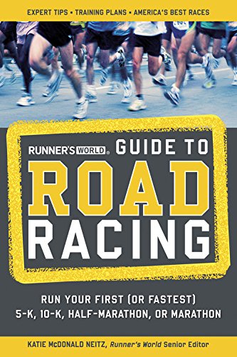 Runner's World Guide to Road Racing: Run Your First (or Fastest) 5-K, 10-K, Half-Marathon, or Marathon