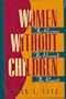 Women Without Children: The Reasons, the Rewards, the Regrets