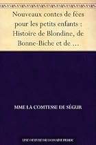 Nouveaux contes de f&eacute;es pour les petits enfants : Histoire de Blondine, de Bonne-Biche et de Beau-Minon - Le bon petit Henri - Histoire de la princesse Rosette - La petite souris grise - Ourson