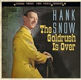 Hank Snow -  Goldrush Is Over: Gonna Shake This Shack Tonight