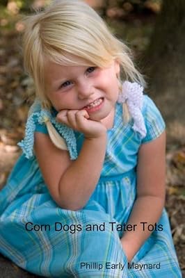 Corn Dogs and Tater Tots: Poems, Prose and Short Stories