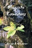Magische Einweihung - Gregor A. Gregorius