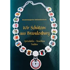 Wir Sch�tzen aus Brandenburg. Sportschie�en - Brauchtum - Tradition