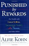 Punished by Rewards: The Trouble With Gold Stars, Incentive Plans, As, Praise, and Other Bribes