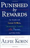 Punished by Rewards: The Trouble with Gold Stars, Incentive Plans, A's, Praise, and Other Bribes