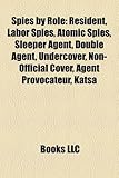 Spies by Role: Resident, Labor Spies, Atomic Spies, Sleeper Agent, Double Agent, Undercover, Non-Official Cover, Agent Provocateur, K-