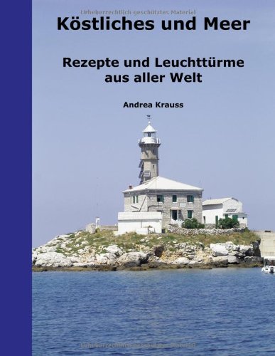 Books on Demand K&ouml;stliches und Meer: Rezepte und Leuchtt&uuml;rme aus aller Welt