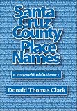 Santa Cruz County Place Names: a geographical dictionary (2008 edition)