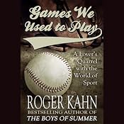 Games We Used to Play: A Lover's Quarrel with the World of Sport | [Roger Kahn]