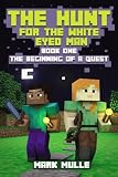The Hunt for the White Eyed Man (Book 1): The Beginning of a Quest (An Unofficial Minecraft Book for Kids Ages 9 - 12 (Preteen) (Volume 1)