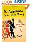 No Applause--Just Throw Money: The Book That Made Vaudeville Famous