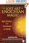 The Lost Art of Enochian Magic: Angels, Invocations, and the Secrets Revealed to Dr. John Dee